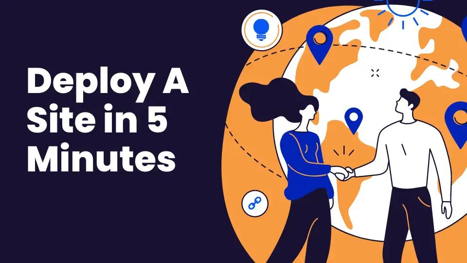How To Deploy A Site in 5 Minutes